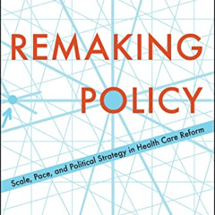 [READ] EBOOK 💘 Remaking Policy: Scale, Pace, and Political Strategy in Health Care R
