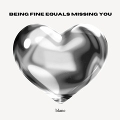 blanc - being fine equals missing you (prod. by heartrnb)