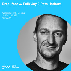 Breakfast w/ Felix Joy & Pete Herbert 19TH MAY 2022
