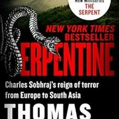 VIEW PDF EBOOK EPUB KINDLE Serpentine: Charles Sobhraj's Reign of Terror from Europe to South As