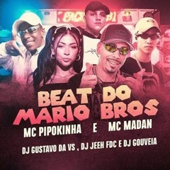 BEAT DO MÁRIO BROS - MC PIPOKINHA PPK E MC MADAN (DJ GUSTAVO DA VS DJ JEEH FDC E DJ GOUVEIA)(MP3_70K