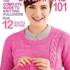 [FREE] EBOOK 🗃️ Sweaters 101-The Complete Guide to Knitting Pullovers Plus 12 Beauti