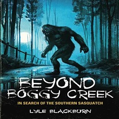 VIEW EPUB ✏️ Beyond Boggy Creek: In Search of the Southern Sasquatch by  Lyle Blackbu