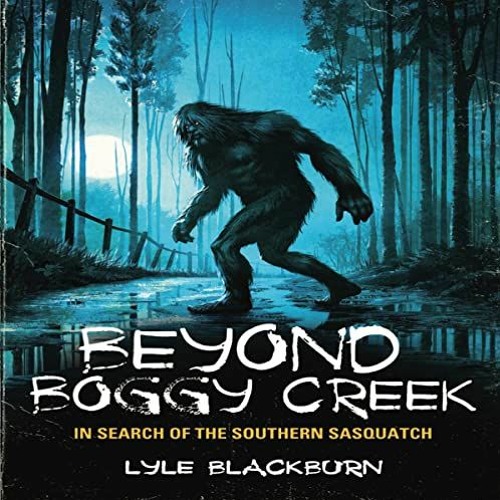 [Read] [KINDLE PDF EBOOK EPUB] Beyond Boggy Creek: In Search of the Southern Sasquatch by  Lyle Blac
