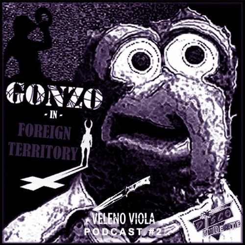 Veleno Viola Podcast #2: GONZO 'In Foreign Territory'