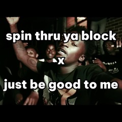 spin thru ya block x just be good to me