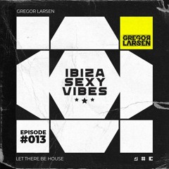 Gregor Larsen - IBIZA SEXY VIBES (Episode #013 Dziubbe Drummer Live Act)