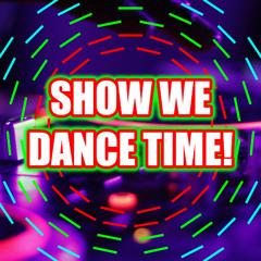 SHOW WE DANCE TIME!