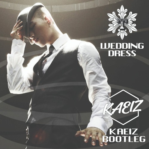 Stream Taeyang - Wedding Dress (KAEIZ Bootleg) [BUY = FREE DOWNLOAD] by  KAEIZ | Listen online for free on SoundCloud