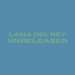Lana Del Rey Unreleased