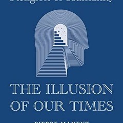 VIEW KINDLE 📑 The Religion of Humanity: The Illusion of Our Times by  Pierre Manent