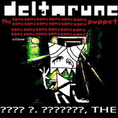 [Deltarune: The Same x24 Other x1 Puppet] ???? ?. ???????, THE