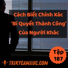 Tập 187: Cách Biết Chính Xác "Bí Quyết Thành Công" Của Người Khác
