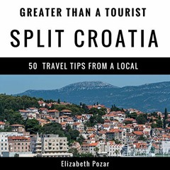 free EBOOK 📂 Greater Than a Tourist- Split Croatia: 50 Travel Tips from a Local by