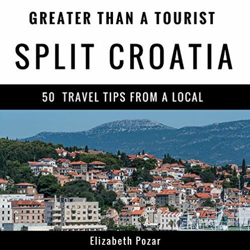 [Free] PDF ✓ Greater Than a Tourist- Split Croatia: 50 Travel Tips from a Local by  E