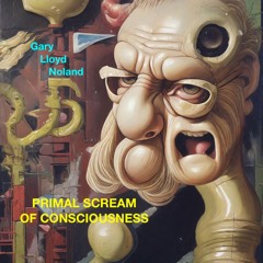 PRIMAL SCREAM OF CONSCIOUSNESS