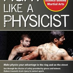 (Download Book) Fight Like a Physicist: The Incredible Science Behind Martial Arts - Jason Thalken