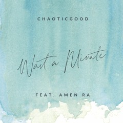 Chaoticgood - Wait A Minute (feat. Amen Ra)