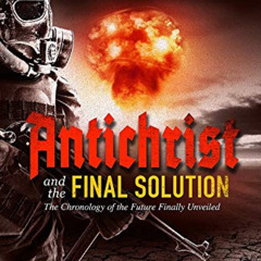 [Read] KINDLE 📫 Antichrist and the Final Solution: The Chronology of the future Fina