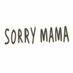 SORRY MAMA