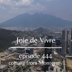 Joie de Vivre - Episode 444 - Coming from Monterrey