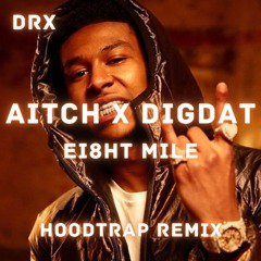 Aitch x DigDat - Ei8ht Mile (Hoodtrap Remix)