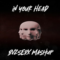 IN YOUR HEAD (BVZSERX MASHUP) *FREE DOWNLOAD*