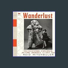 PDF 📚 Wanderlust: An Eccentric Explorer, an Epic Journey, a Lost Age Full Pdf