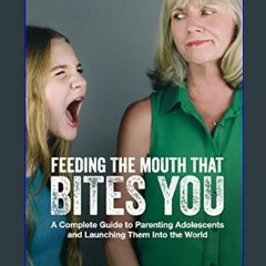 #^D.O.W.N.L.O.A.D ⚡ Feeding The Mouth That Bites You: A Complete Guide to Parenting Adolescents an