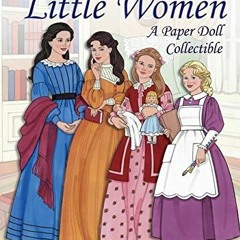 Get [EPUB KINDLE PDF EBOOK] Louisa May Alcott's Little Women: A Paper Doll Collectible (Dover Paper