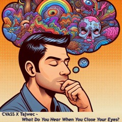 CVASS X Tajwec - What Do You Hear When You Close Your Eyes?
