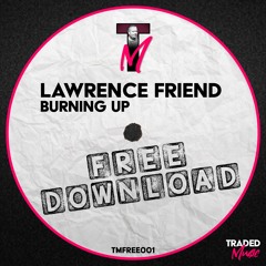 Lawrence Friend - Burning Up (Original Mix)[FREE DOWNLOAD]