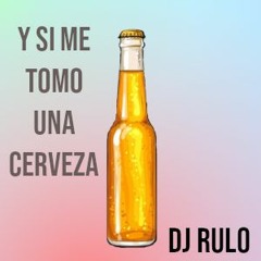 Y si me tomo una cerveza DJ RULO