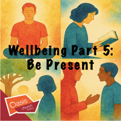 Wellbeing Part Five: Be Present