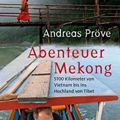 Get PDF 📍 Abenteuer Mekong: 5700 Kilometer von Vietnam bis ins Hochland von Tibet (G