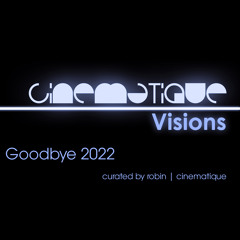 Cinematique Visions 109 - Goodbye 2022 curated by robin | cinematique