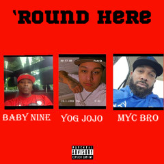 Yog Jojo- ‘Round Here Ft. Baby Nine & Myc Bro