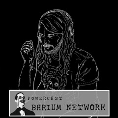 POWERCAST 003 - BARIUM NETWORK