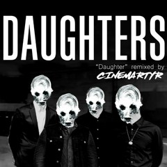 Daughter by DAUGHTERS [Cinemartyr Remix]