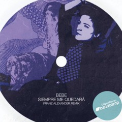 Bebe - Siempe Me Quedará (Franz Alexander Remix)