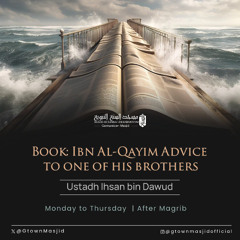 Class 08 Ibn Al-Qayim Advice to One of His Brothers by Ustadh Ihsan b. Dawud