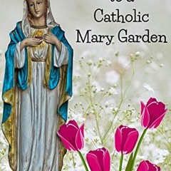 GET [EPUB KINDLE PDF EBOOK] 8 Steps To A Catholic Mary Garden by  Kenneth Loxley 💙