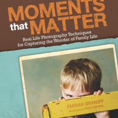 [Download] EPUB 💌 Moments that Matter: Real Life Photography Techniques for Capturin