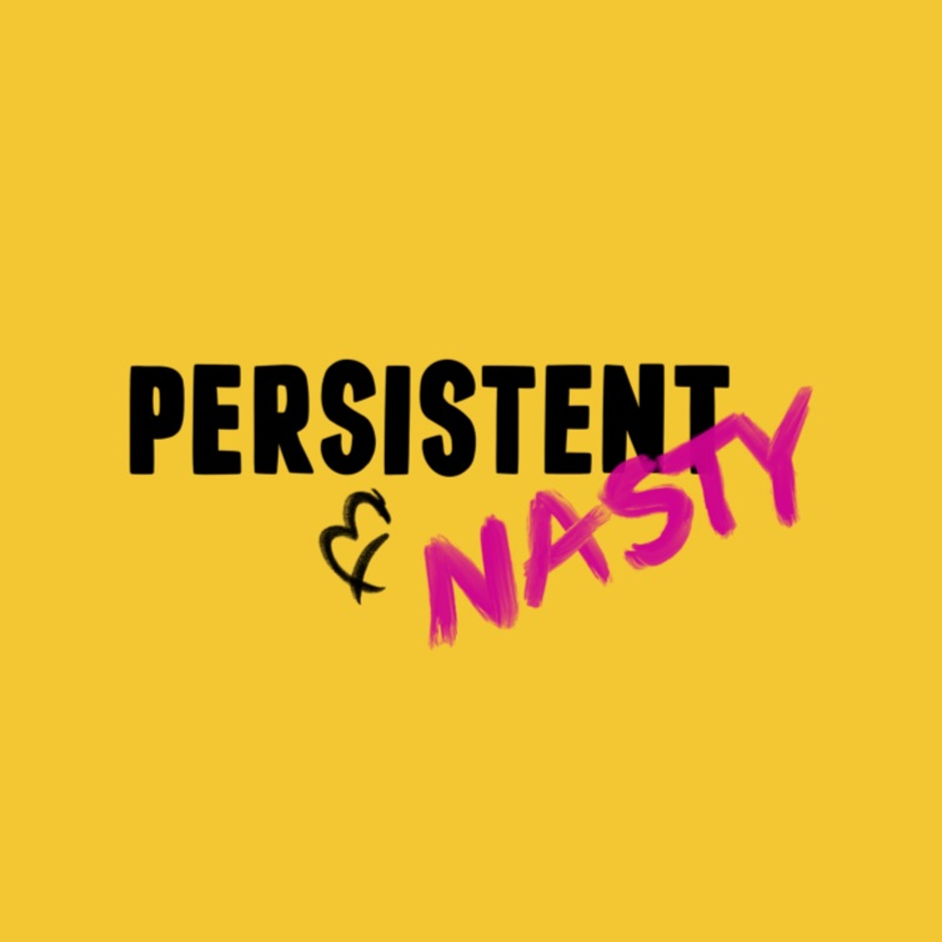 Persistent and Nasty