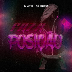 FAZ A POSIÇÃO - DJ JAPÃO E DJ HOLANDA