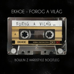 ekhoe - Forog A Világ (BOWLIN Z Hardstyle Bootleg)