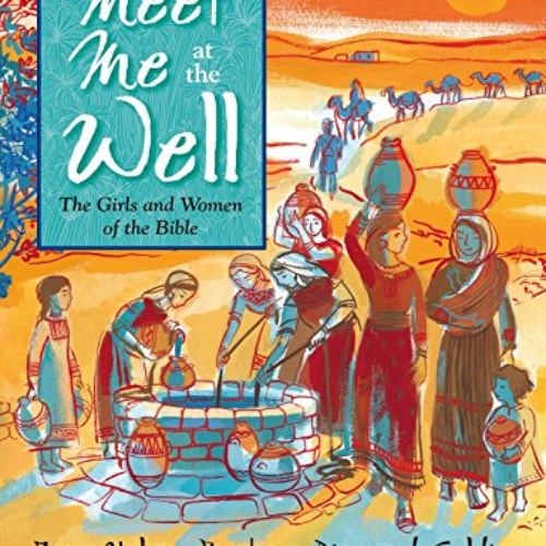 [Access] EPUB ✔️ Meet Me at the Well: The Girls and Women of the Bible by  Jane Yolen