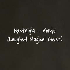 Nxstalgia - Words (Laughed Magical Cover)