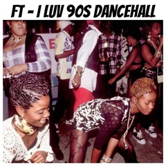 FT - I LUV 90s DANCEHALL