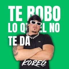 TE ROBO LO QUE EL NO TE DA (KOREGMUSIC MASHUP)(filtro copy)